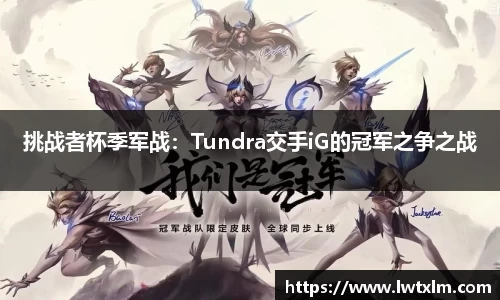 挑战者杯季军战：Tundra交手iG的冠军之争之战